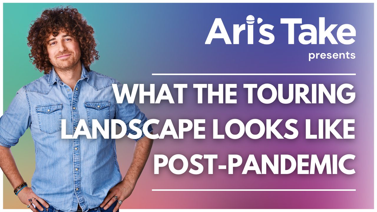 Ari's Take - New Music Business - What the Touring Landscape Looks like Post-Pandemic